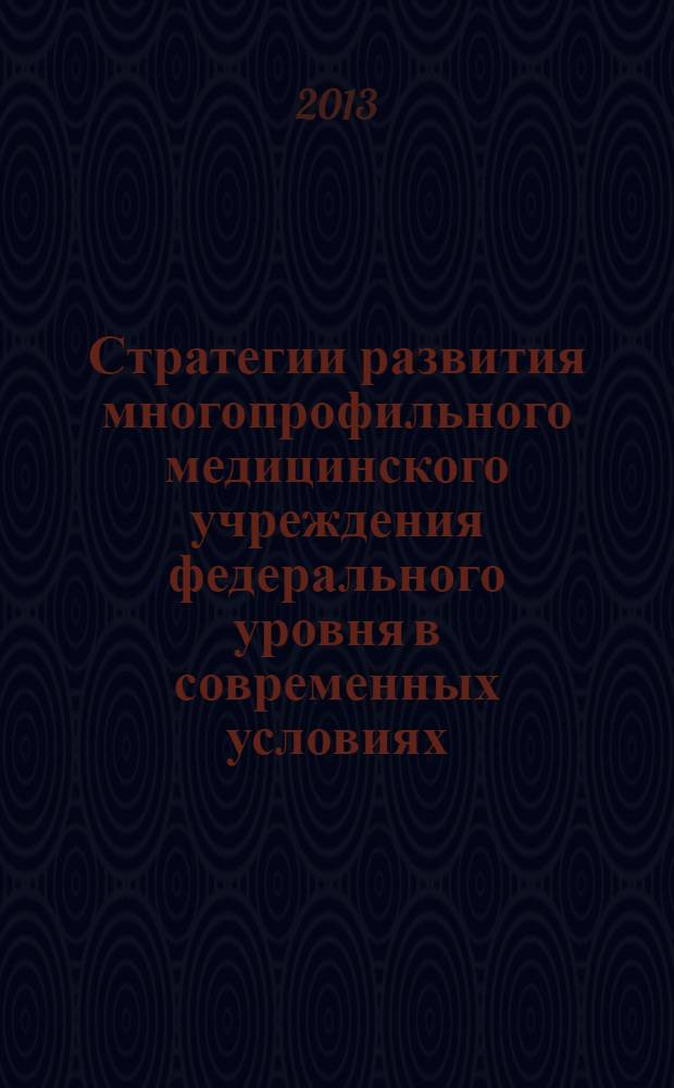 Стратегии развития многопрофильного медицинского учреждения федерального уровня в современных условиях : монография для врачей