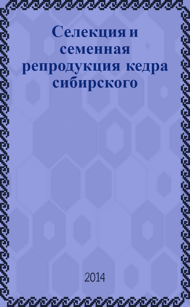 Селекция и семенная репродукция кедра сибирского