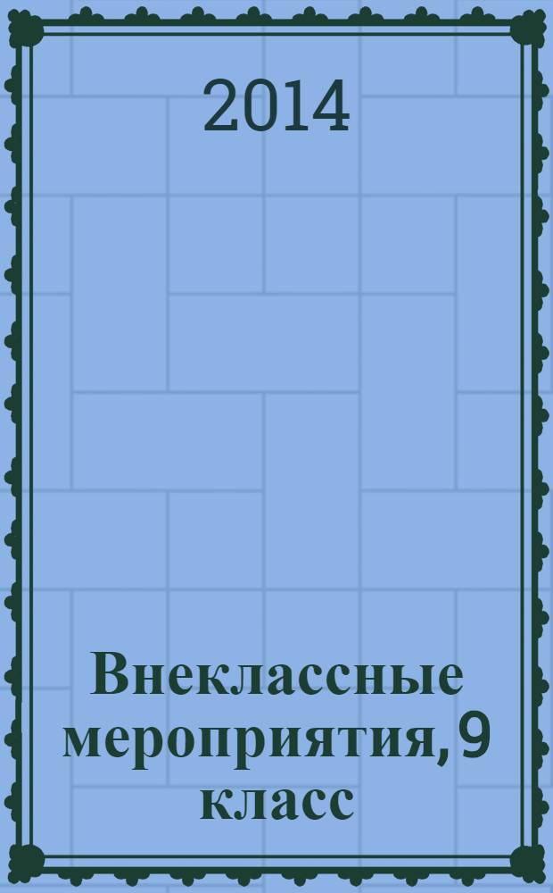 Внеклассные мероприятия, 9 класс : методика подготовки и проведения. Оригинальные авторские сценарии
