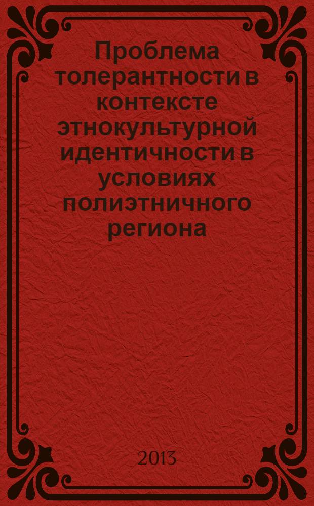 Проблема толерантности в контексте этнокультурной идентичности в условиях полиэтничного региона : монография