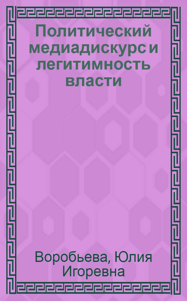 Политический медиадискурс и легитимность власти : автореф. на соиск. уч. степ. к. полит. н. : специальность 23.00.01 <Теория политики, история и методология политической науки>
