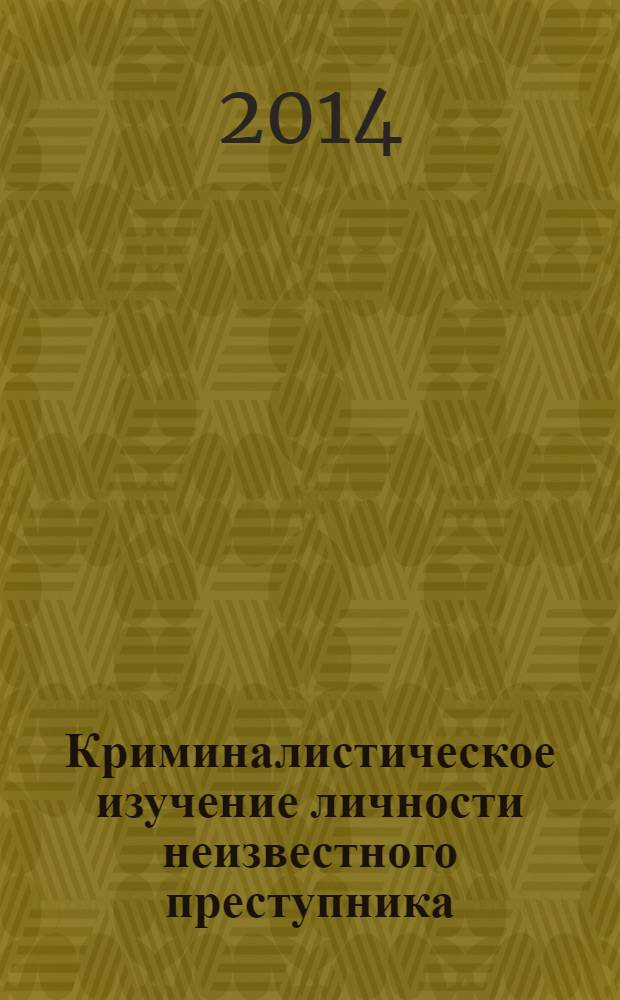 Криминалистическое изучение личности неизвестного преступника : учебно-методическое пособие