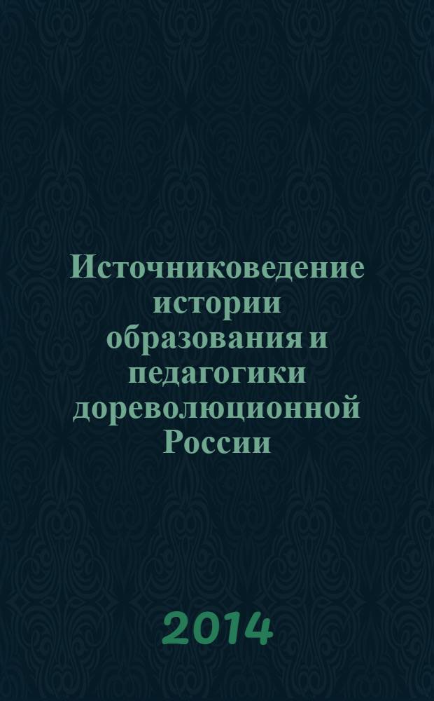 Источниковедение истории образования и педагогики дореволюционной России : учебное пособие
