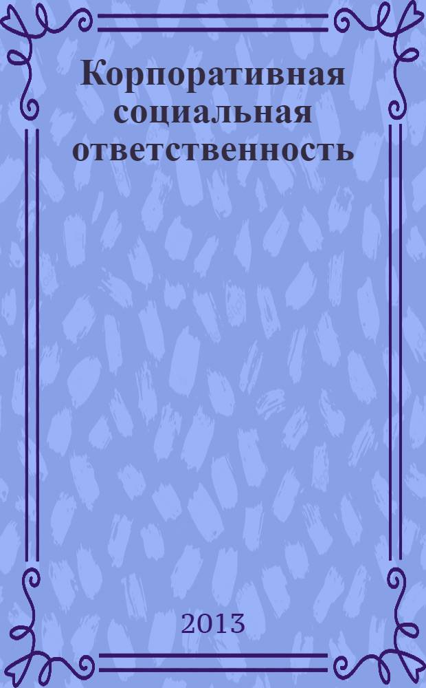 Корпоративная социальная ответственность : учебное пособие : для бакалавров, студентов и аспирантов, обучающихся по специальности "Менежмент"
