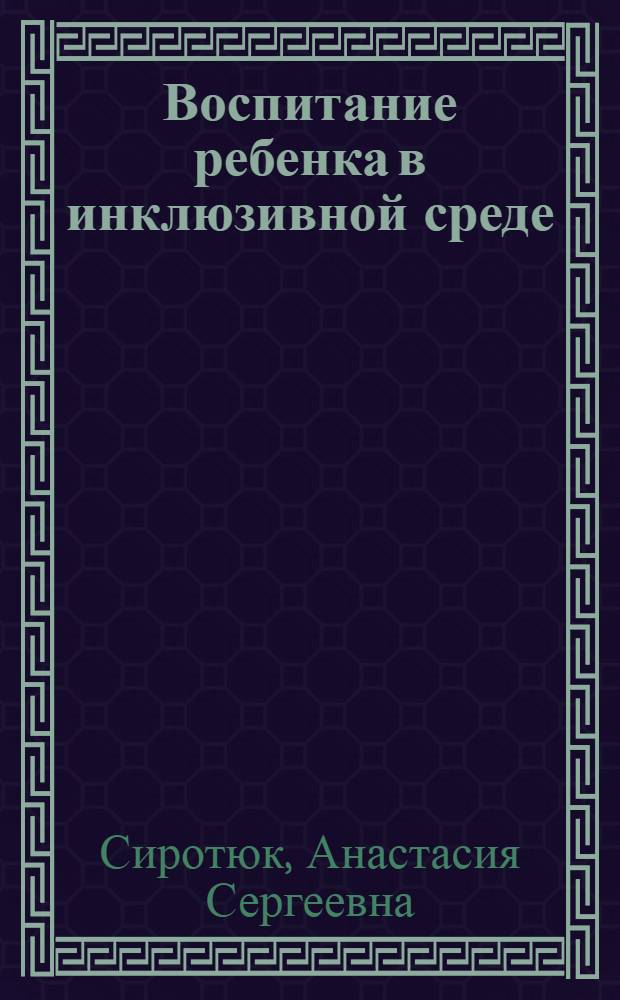 Воспитание ребенка в инклюзивной среде : методика, диагностика