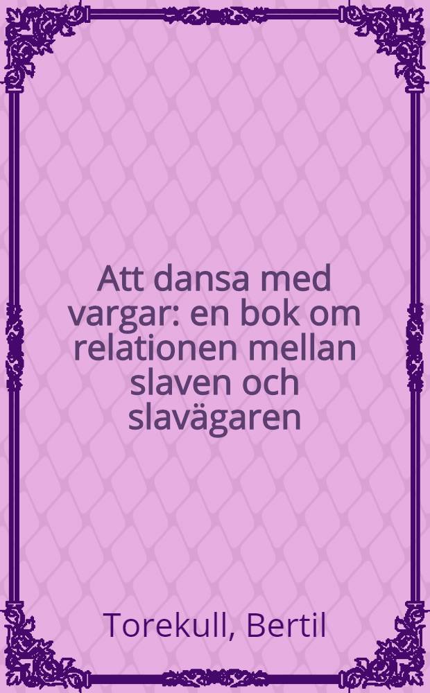 Att dansa med vargar : en bok om relationen mellan slaven och slavägaren = Танцы с волками: о взаимоотношениях между рабами и их хозяевами