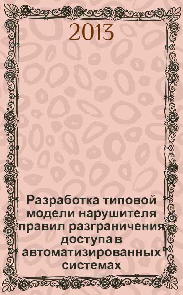 Разработка типовой модели нарушителя правил разграничения доступа в автоматизированных системах : автореф. дис. на соиск. уч. степ. к. т. н. : специальность 05.13.19 <Методы и системы защиты информации, информационная безопасность>