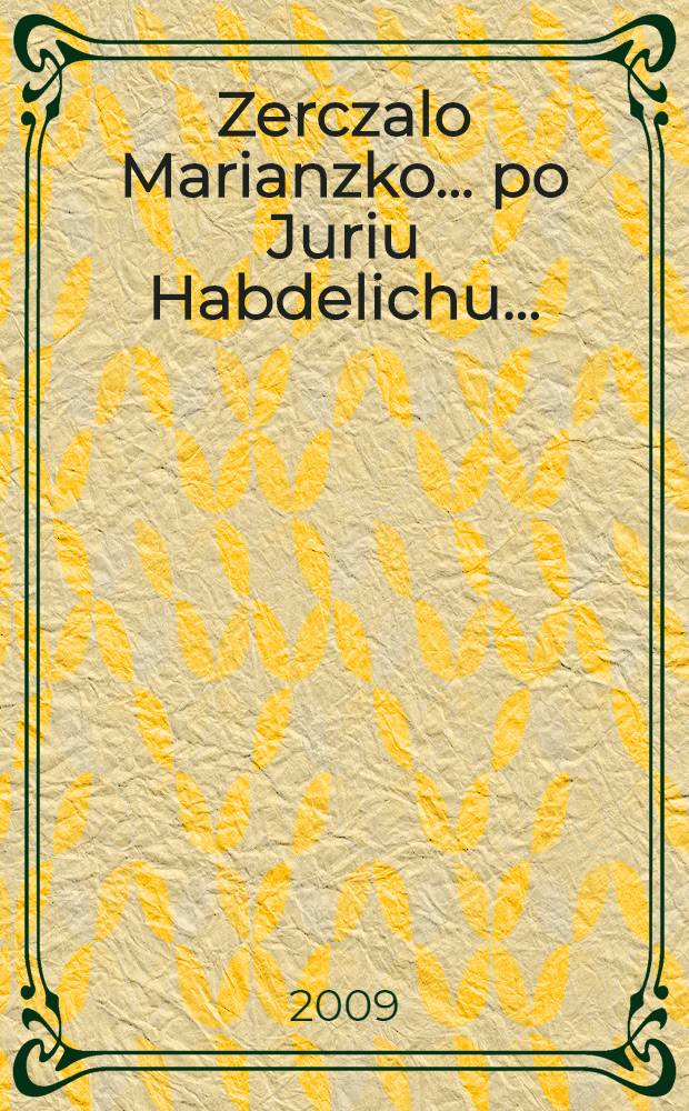 Zerczalo Marianzko ... po Juriu Habdelichu ... = Послесловие жалоб. "Зеркало святой Марии "Юрия Хабделича (1662.)