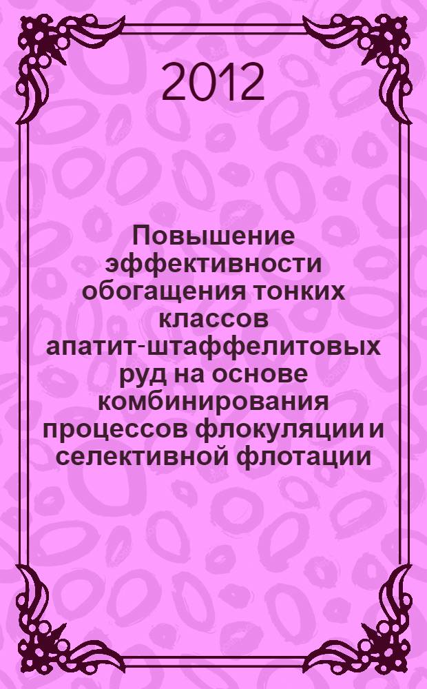 Повышение эффективности обогащения тонких классов апатит-штаффелитовых руд на основе комбинирования процессов флокуляции и селективной флотации : автореф. дис. на соиск. уч. степ. к. т. н. : специальность 25.00.13 <Обогащение полезных ископаемых>