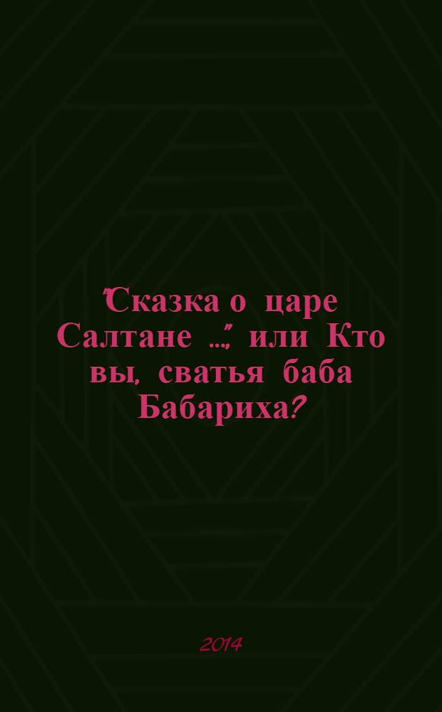 "Сказка о царе Салтане …", или Кто вы, сватья баба Бабариха? : эссе