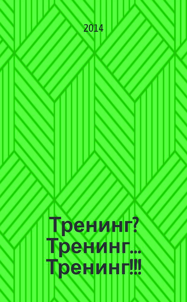 Тренинг? Тренинг... Тренинг!!! : учебное пособие : для слушателей курсов повышения квалификации "Современные тенденции теории и практики интерактивного обучения и сопровождения воспитательного процесса" ("Школа тренеров")