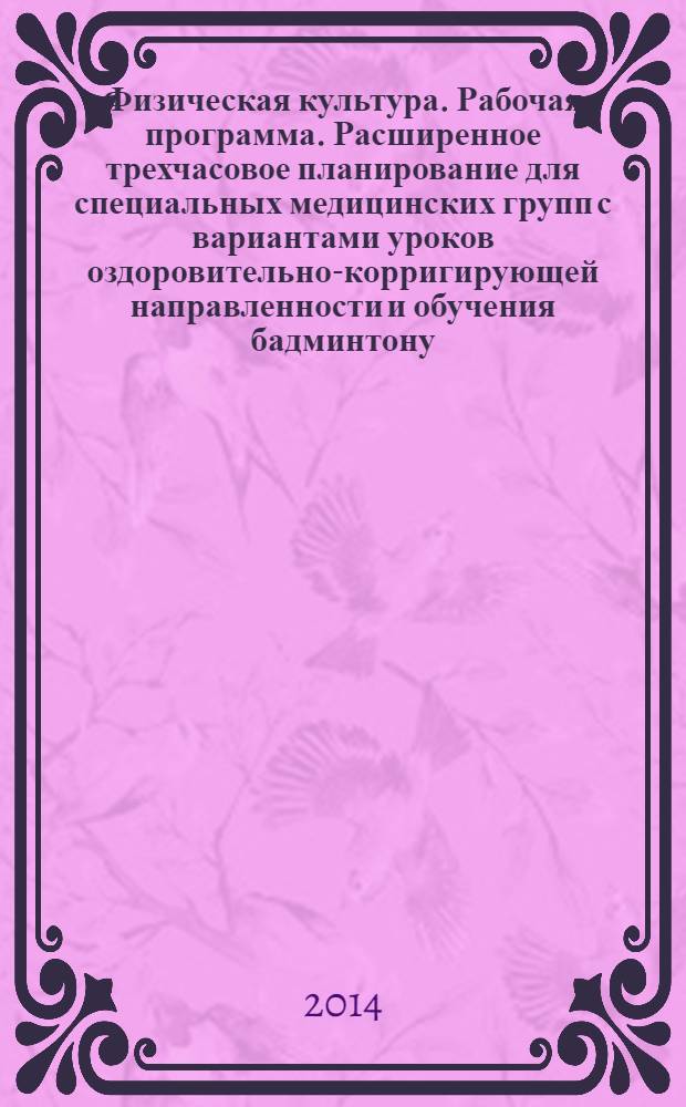 Физическая культура. Рабочая программа. Расширенное трехчасовое планирование для специальных медицинских групп с вариантами уроков оздоровительно-корригирующей направленности и обучения бадминтону. Ресурсное обеспечение : 5-9 классы