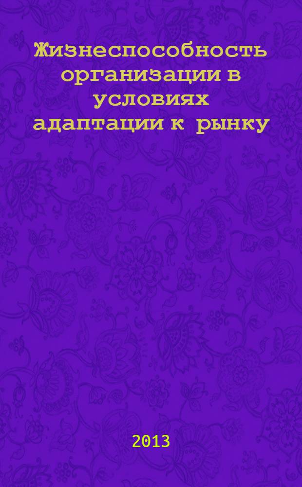 Жизнеспособность организации в условиях адаптации к рынку : учебное пособие для студентов всех форм обучения по направлению 080200.62 "Менеджмент", слушателей курсов повышения квалификации и Президентской программы