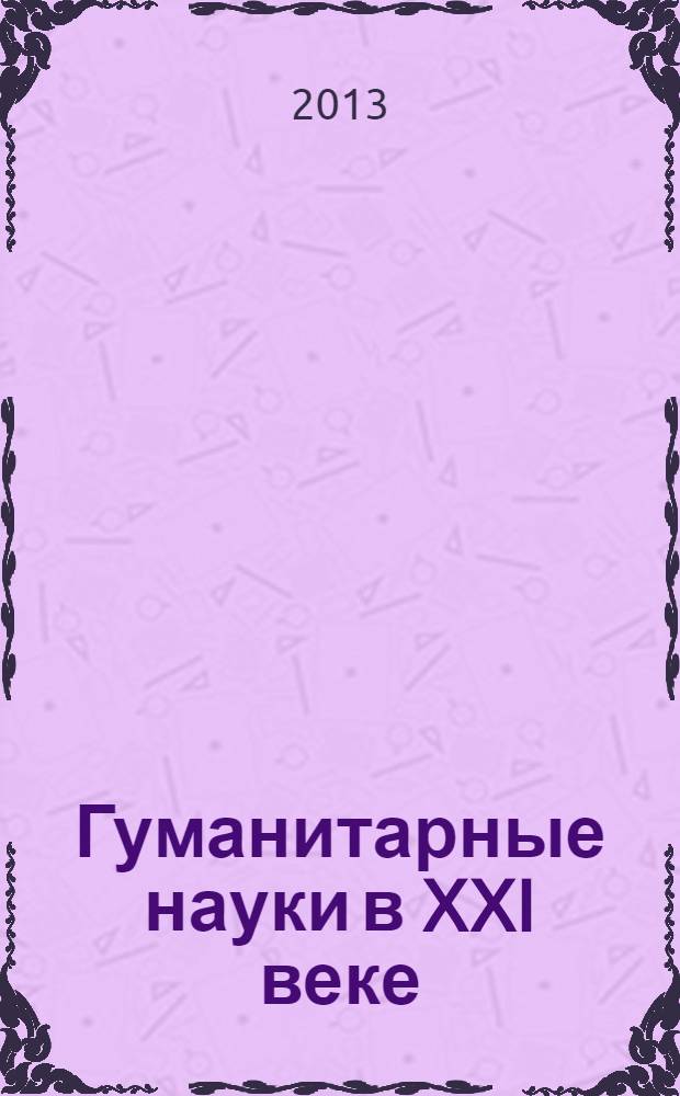 Гуманитарные науки в XXI веке : материалы XVII Международной научно-практической конференции (10.12.2013)
