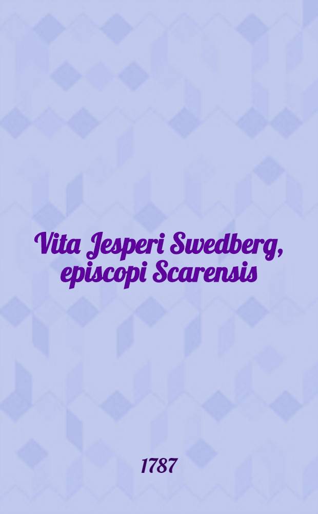 Vita Jesperi Swedberg, episcopi Scarensis : pars prior