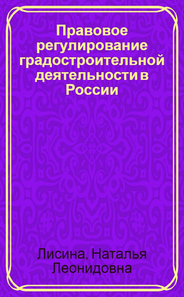 Правовое регулирование градостроительной деятельности в России : учебное пособие