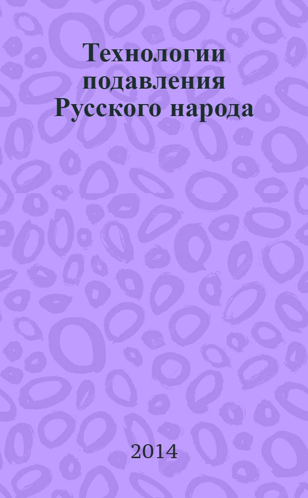Технологии подавления Русского народа : [историко-философская трилогия]. Ч. 2 : Покушение на Великую Победу