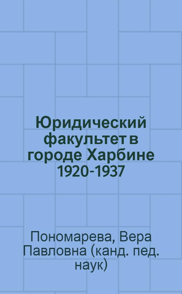 Юридический факультет в городе Харбине 1920-1937 : учебное пособие для магистратуры по направлению "Юриспруденция"