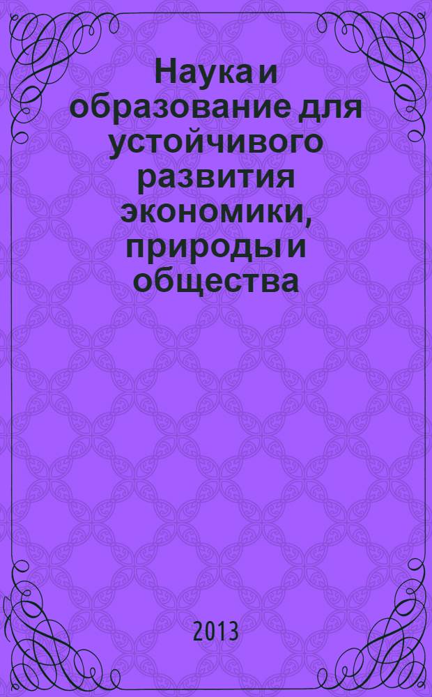 Наука и образование для устойчивого развития экономики, природы и общества : международная научно-практическая конференция, 6-8 июня 2013 г., Тамбов : 150-летию со дня рождения Владимира Ивановича Вернадского посвящается : научное электронное издание комбинированного распространения