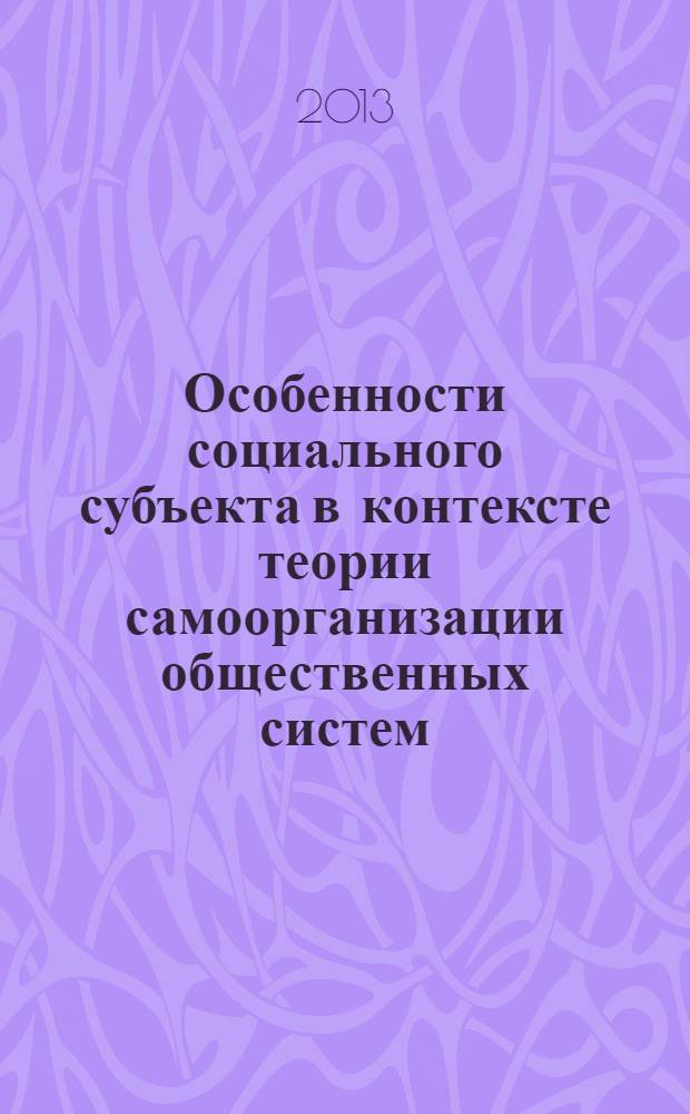 Особенности социального субъекта в контексте теории самоорганизации общественных систем : автореф. дис. на соиск. учен. степ. к. филос.н. : специальность 09.00.11 <Социальная философия>