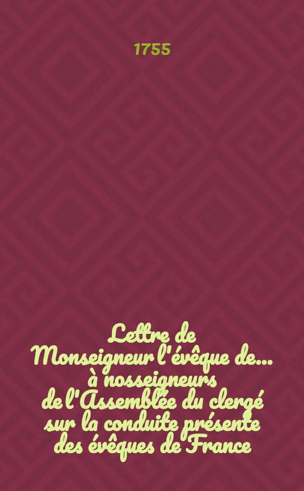 Lettre de Monseigneur l'évêque de ... à nosseigneurs de l'Assemblée du clergé sur la conduite présente des évêques de France