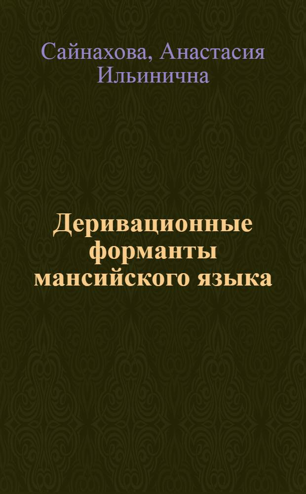 Деривационные форманты мансийского языка (происхождение, дистрибуция, стилистика) в сопоставлении с соответствующими морфемами родственных финно-угорских языков