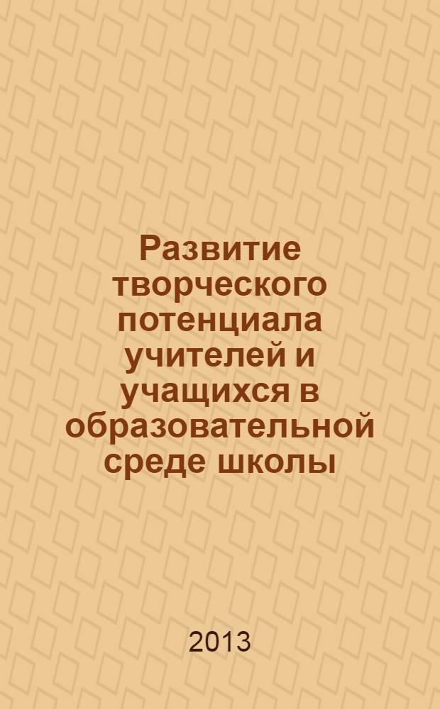 Развитие творческого потенциала учителей и учащихся в образовательной среде школы : сборник статей