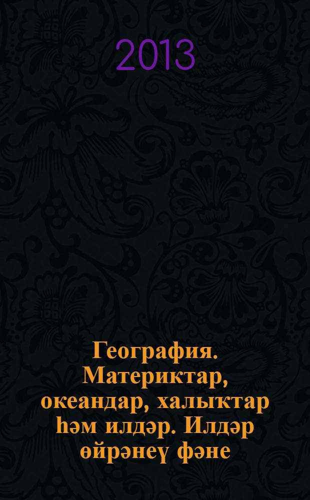 География. Материктар, океандар, халыҡтар һәм илдәр. Илдәр өйрәнеү фәне : 7-се кл. : дөйөм белем биреү учреждениелары уҡыусылары өсөн д-лек = География. Материки, океаны, народы и страны. Страноведение
