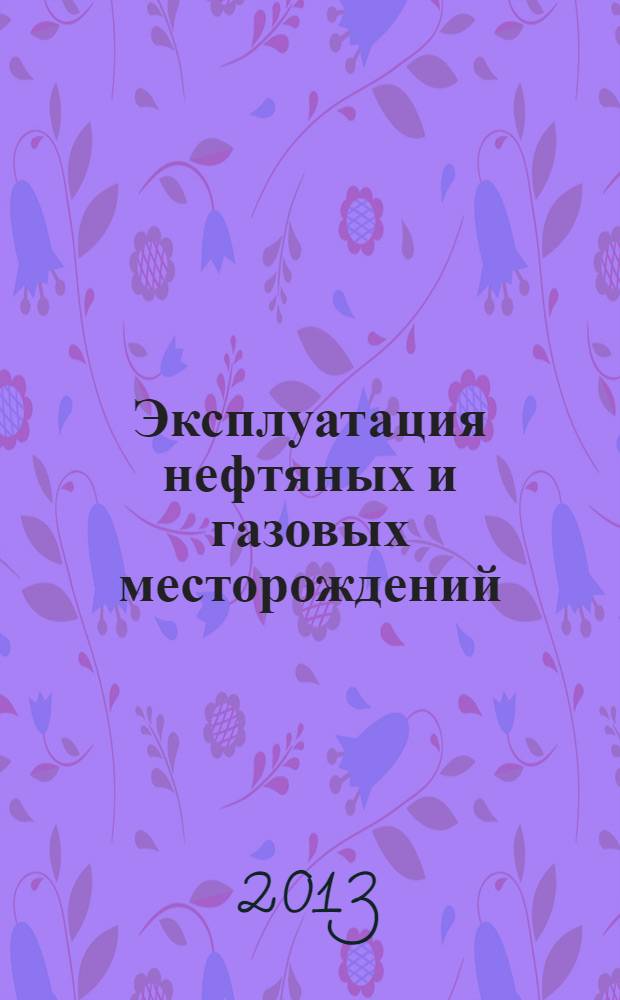 Эксплуатация нефтяных и газовых месторождений : учебное пособие высших учебных заведений, обучающихся по направлению подготовки бакалавров 21.03.01 Нефтегазовое дело"