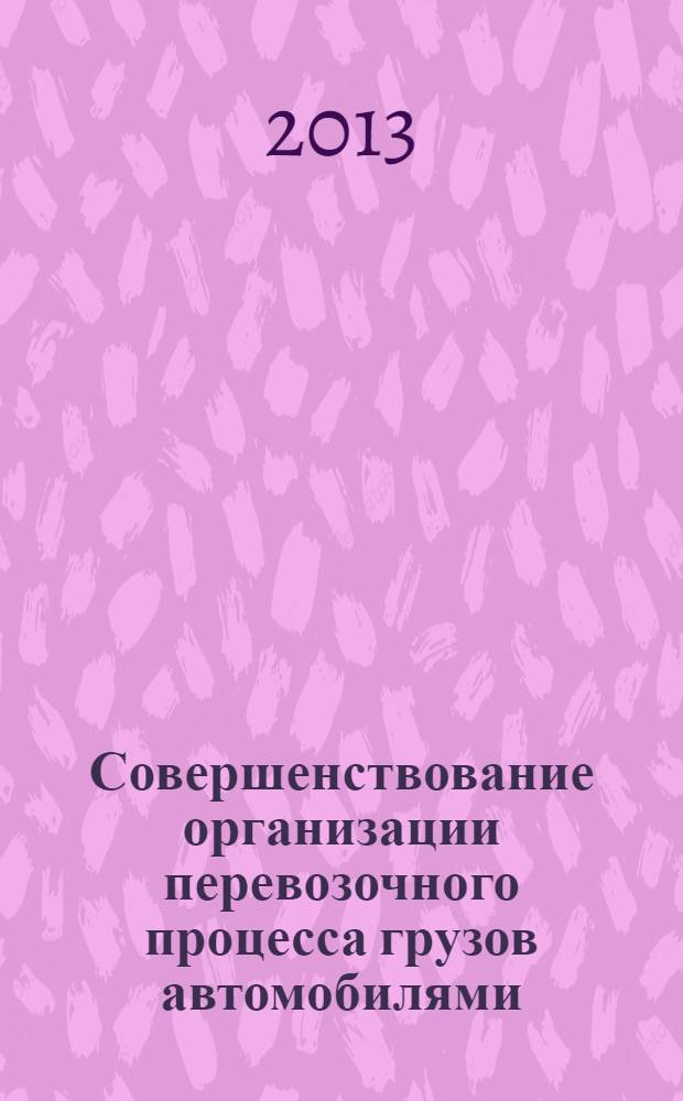 Совершенствование организации перевозочного процесса грузов автомобилями