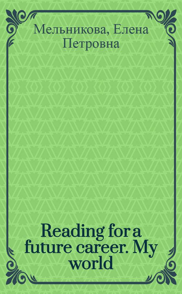 Reading for a future career. My world : учебно-методическое пособие : для студентов-магистров неязыковых направлений вузов