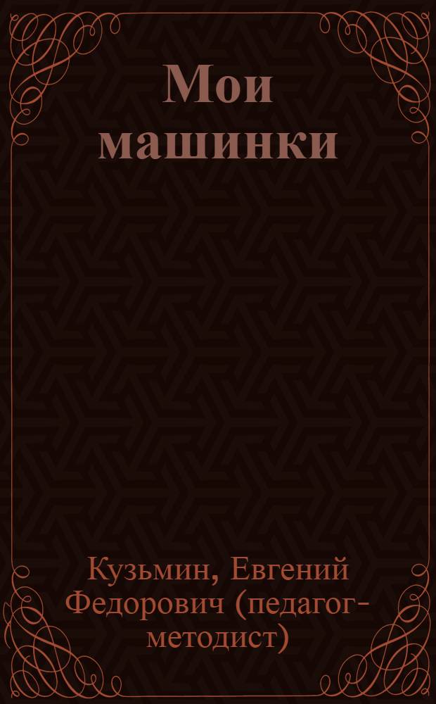 Мои машинки : для дошкольного возраста