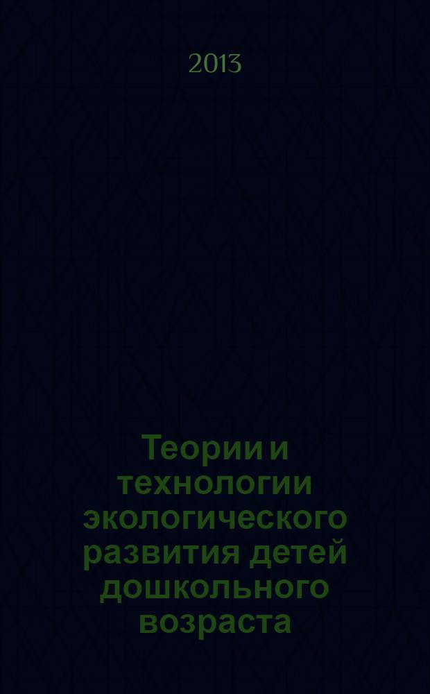 Теории и технологии экологического развития детей дошкольного возраста : учебно-методический комплекс