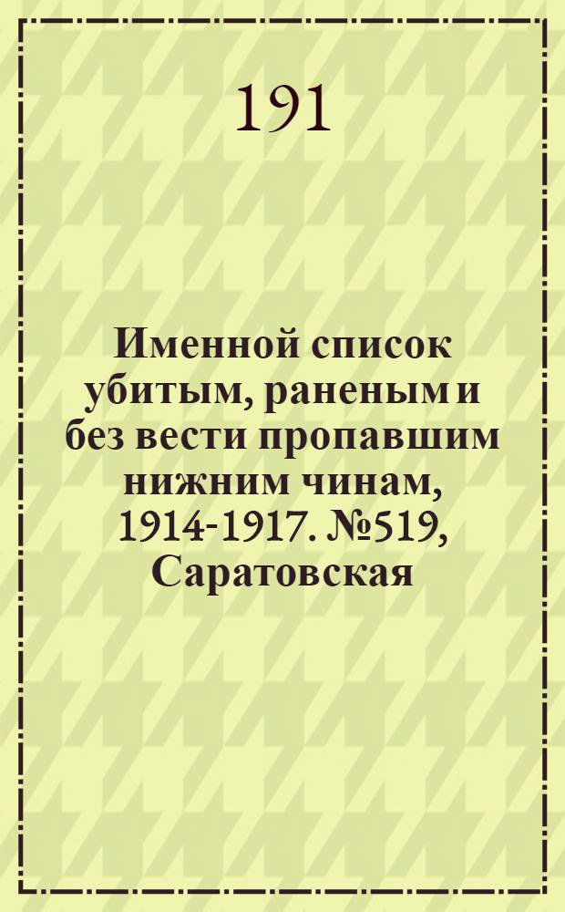 Именной список убитым, раненым и без вести пропавшим нижним чинам, [1914-1917]. № 519, Саратовская, Симбирская и Смоленская губернии