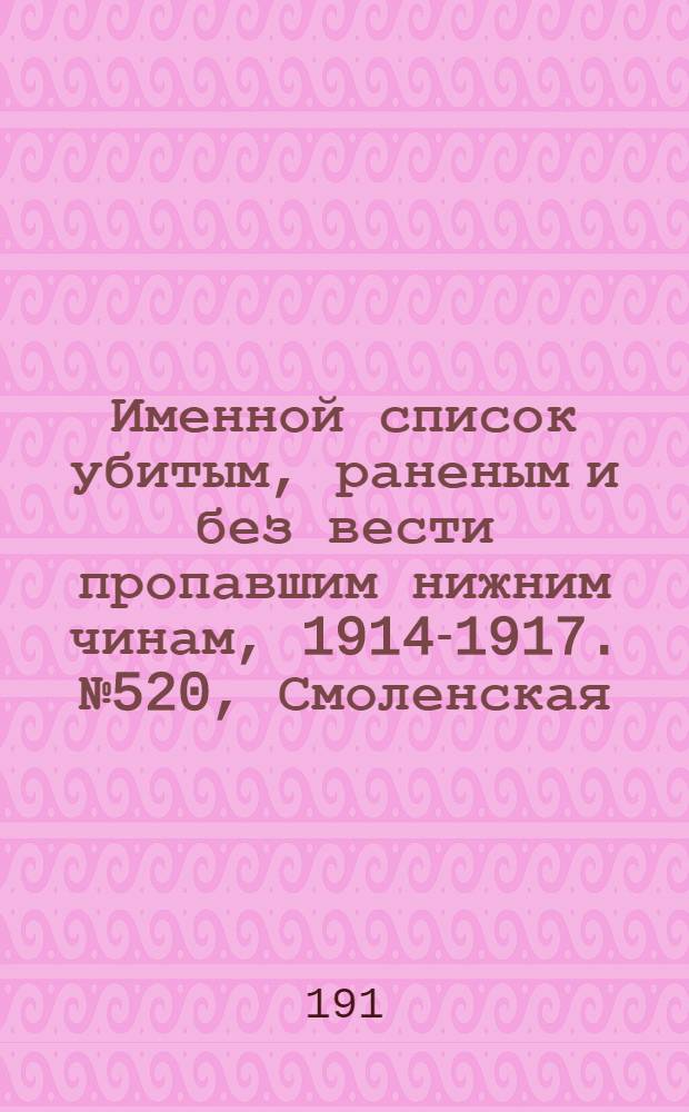 Именной список убитым, раненым и без вести пропавшим нижним чинам, [1914-1917]. № 520, Смоленская, Ставропольская, Сувалкская и Таврическая губернии