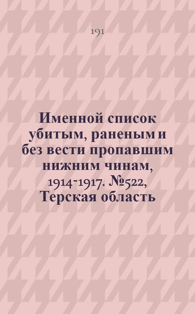Именной список убитым, раненым и без вести пропавшим нижним чинам, [1914-1917]. № 522, Терская область, Тифлисская, Тобольская, Томская и Тульская губернии, Тургайская и Уральская области и Уфимская губерния
