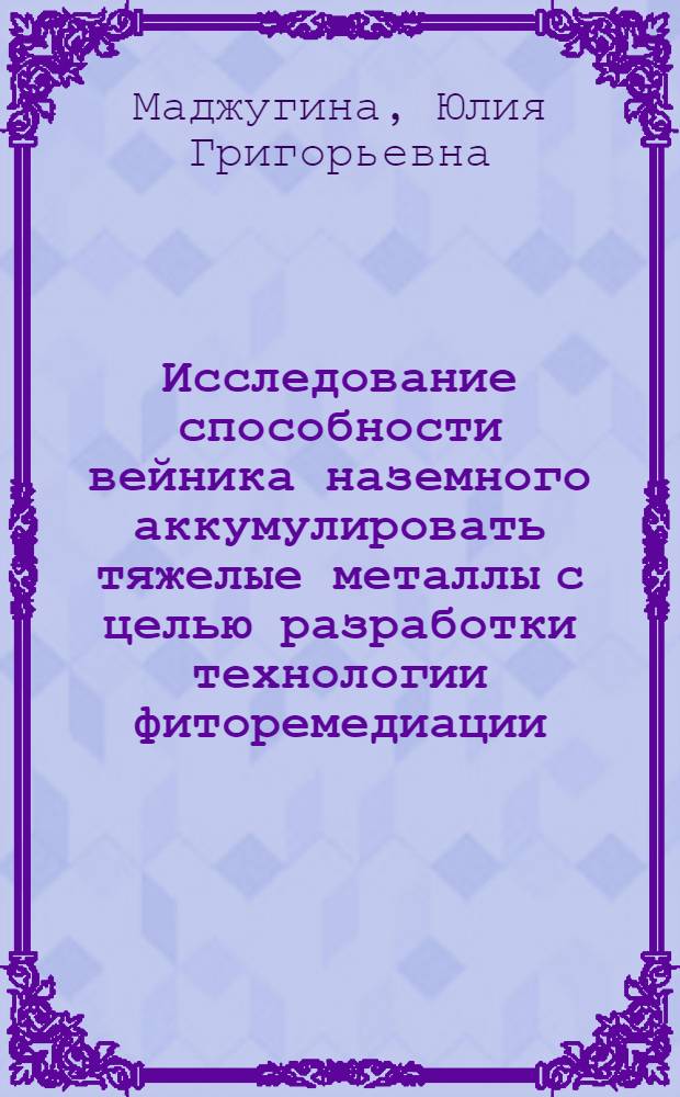 Исследование способности вейника наземного аккумулировать тяжелые металлы с целью разработки технологии фиторемедиации : автореферат диссертации на соискание ученой степени к. б. н. : специальность 02.00.12 <Физиол. и биох. раст.>