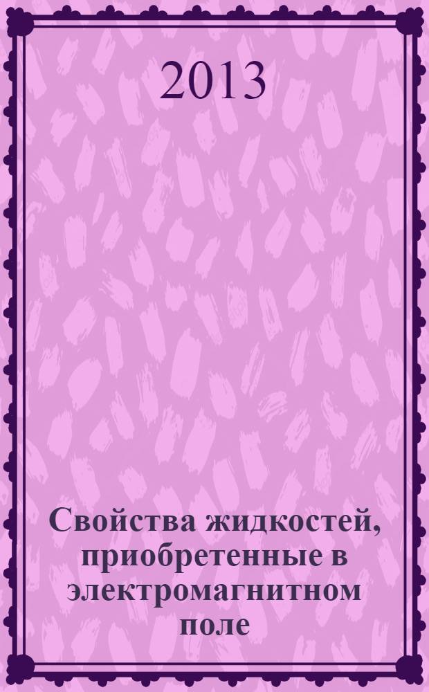 Свойства жидкостей, приобретенные в электромагнитном поле : монография