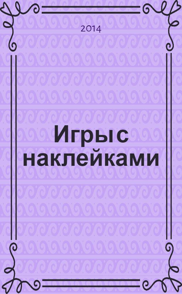 Игры с наклейками : книжка с наклейками : для совместных занятий детей и взрослых : 2+