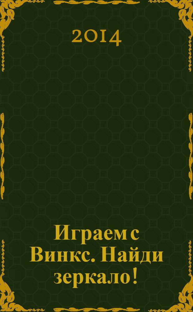 Играем с Винкс. [ Найди зеркало!] : игры, головоломки и, конечно, волшебство! : 50 наклеек : для среднего школьного возраста : 6+
