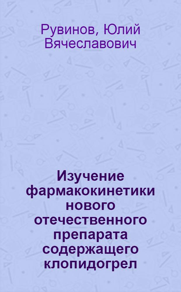 Изучение фармакокинетики нового отечественного препарата содержащего клопидогрел : автореферат диссертации на соискание ученой степени к. б. н. : специальность14.03.06 <Фармакол., клинич. фармакол.>