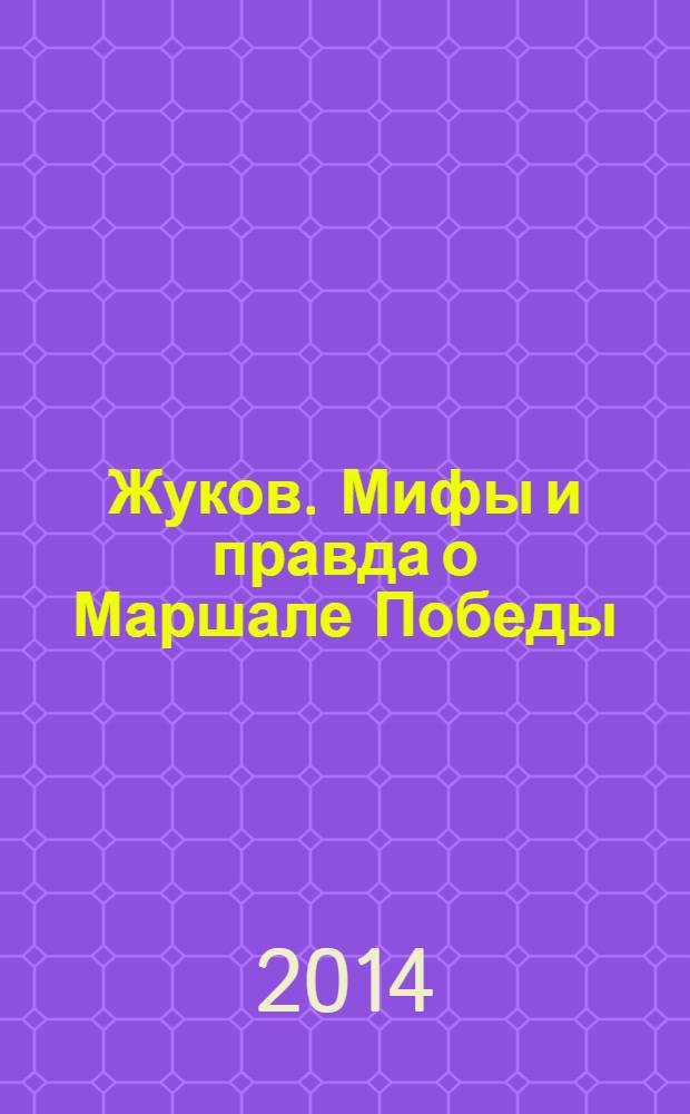 Жуков. Мифы и правда о Маршале Победы