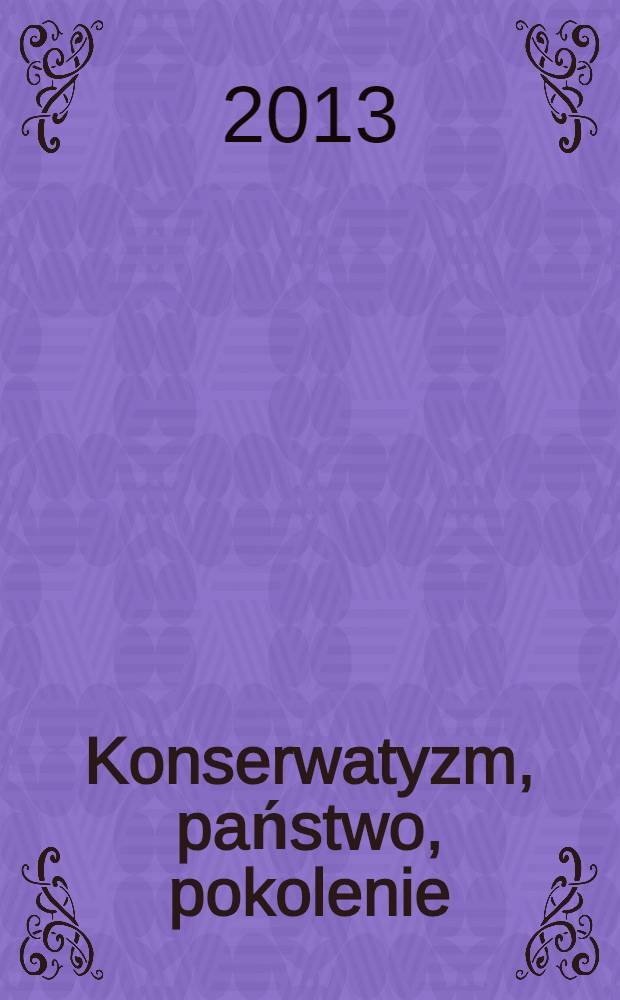 Konserwatyzm, państwo, pokolenie : tom konferencyjny - pamięci Tomasza Merty = Консерватизм, государство, поколение