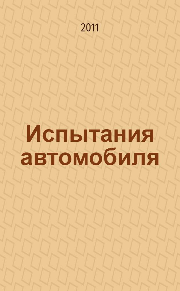 Испытания автомобиля : учебник : для студентов, обучающихся по специализации "Автомобиле- и тракторостроение" и направлению подготовки дипломированных специалистов "Транспортные машины и транспортно-технологические комплексы"