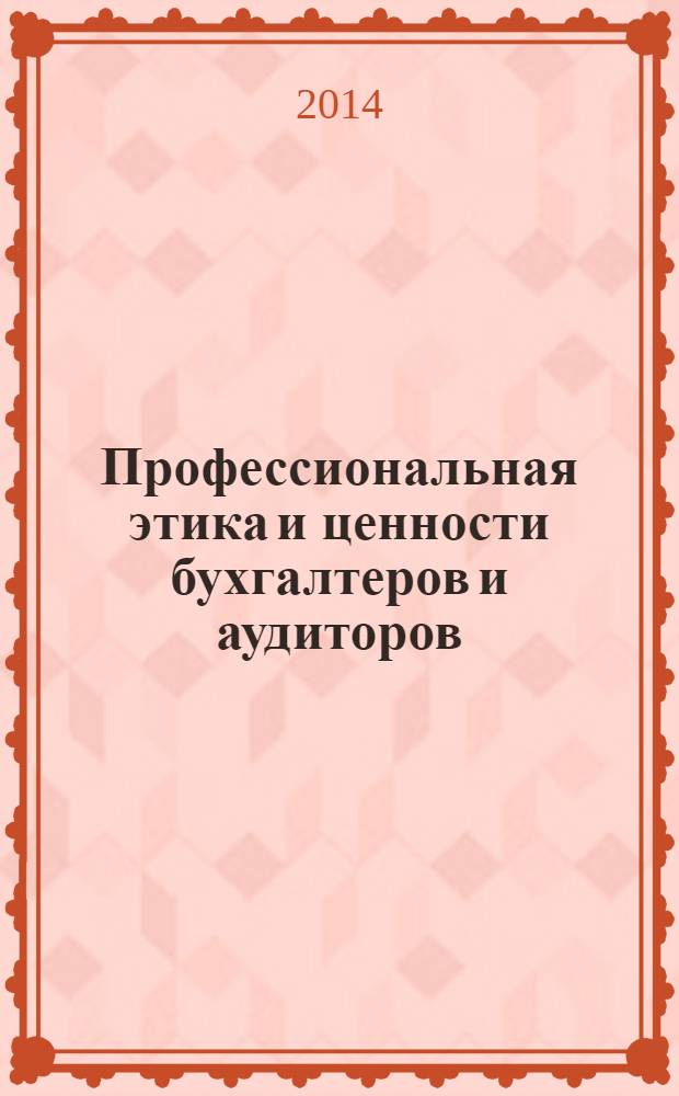 Профессиональная этика и ценности бухгалтеров и аудиторов : учебник для бакалавриата и магистратуры : для студентов высших учебных заведений, обучающихся по экономическим направлениям и специальностям