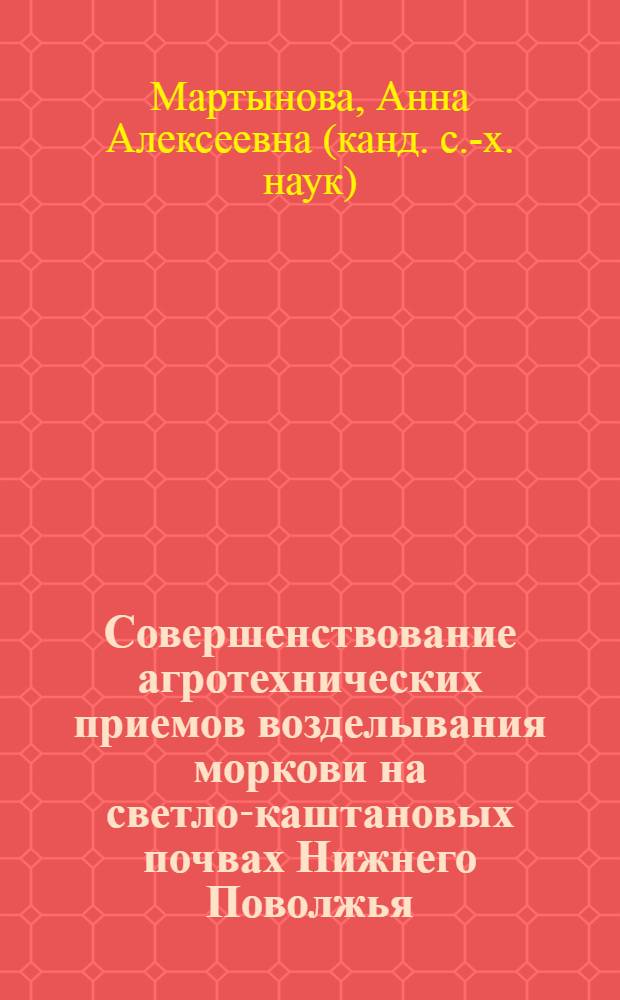 Совершенствование агротехнических приемов возделывания моркови на светло-каштановых почвах Нижнего Поволжья : автореферат диссертации на соискание ученой степени к. с.-х. н. : специальность 06.01.01 <Общее земледелие>