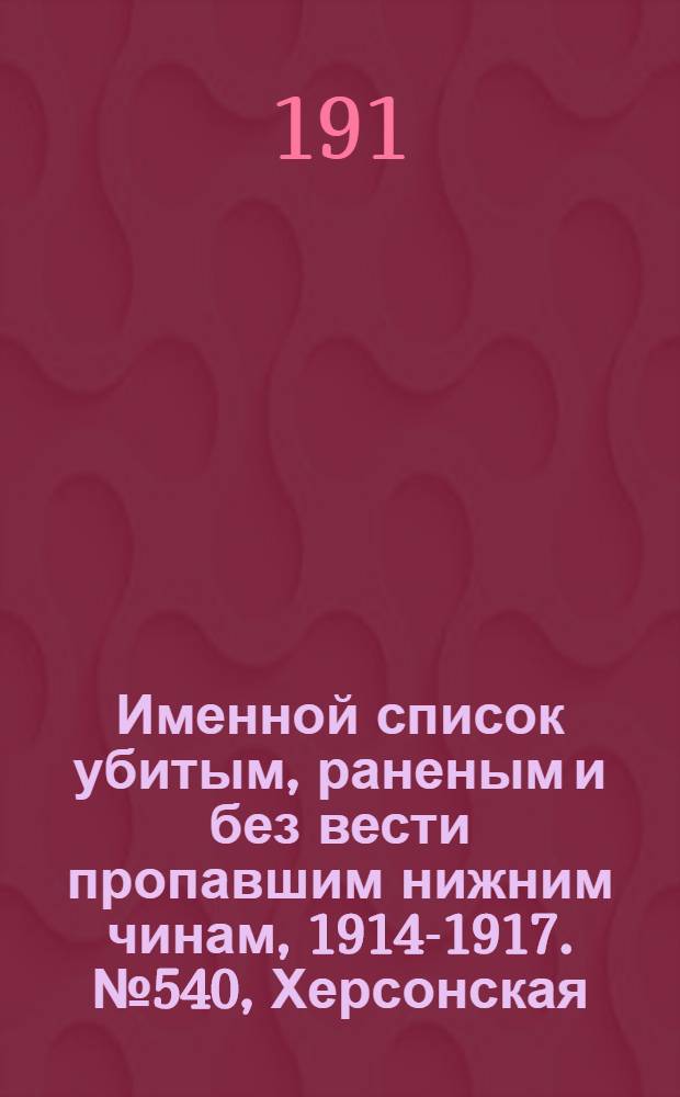 Именной список убитым, раненым и без вести пропавшим нижним чинам, [1914-1917]. № 540, Херсонская, Тульская, Волынская и Холмская губернии