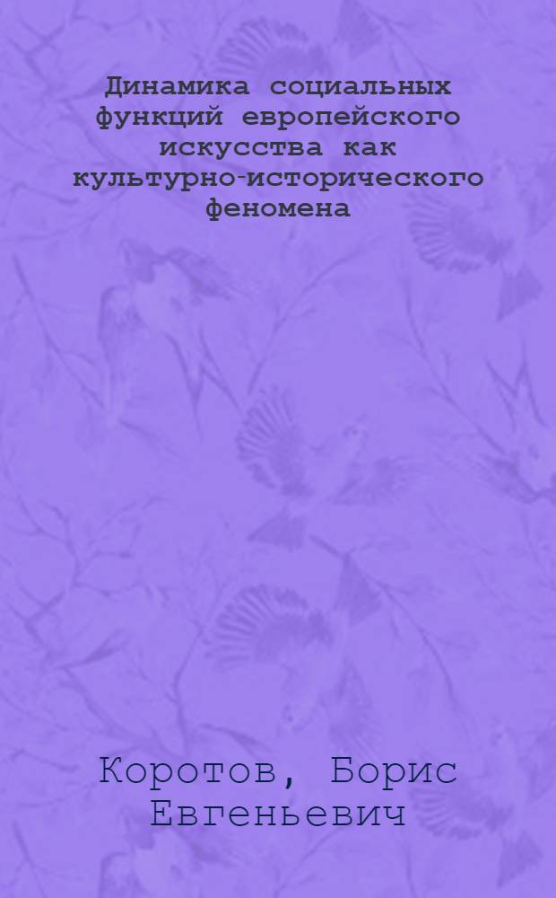 Динамика социальных функций европейского искусства как культурно-исторического феномена: социологический анализ : автореферат диссертации на соискание ученой степени к. социол. н. : специальность 22.00.06 <Социология культуры>