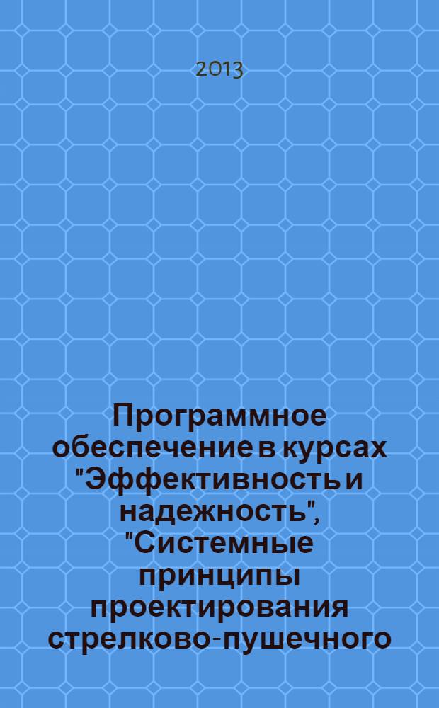Программное обеспечение в курсах "Эффективность и надежность", "Системные принципы проектирования стрелково-пушечного, артиллерийского и ракетного оружия" : практическое пособие : для студентов старших курсов