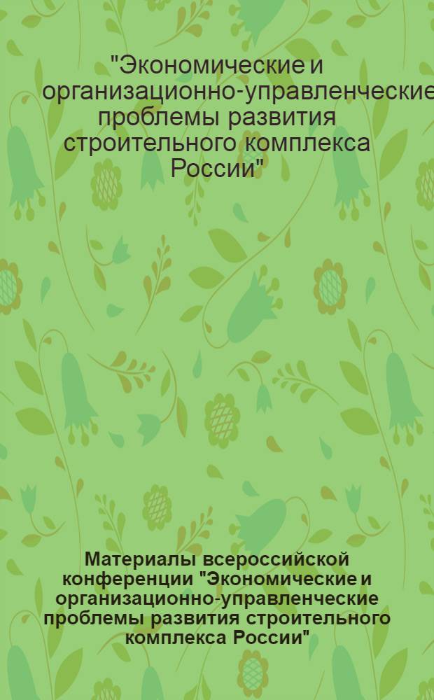 Материалы всероссийской конференции "Экономические и организационно-управленческие проблемы развития строительного комплекса России", 9-10 апреля 2013 г., [Новосибирск]